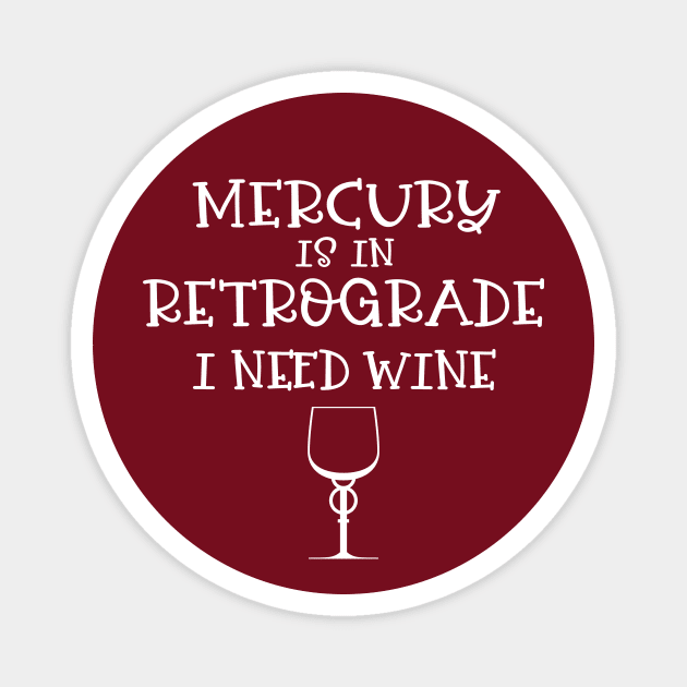Mercury is in Retrograde - I Need Wine! Magnet by CheekyWitch